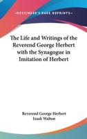 The Life and Writings of the Reverend George Herbert With the Synagogue in Imitation of Herbert