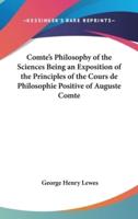 Comte's Philosophy of the Sciences Being an Exposition of the Principles of the Cours De Philosophie Positive of Auguste Comte