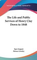 The Life and Public Services of Henry Clay Down to 1848