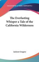 The Everlasting Whisper a Tale of the California Wilderness