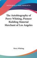 The Autobiography of Perry Whiting, Pioneer Building Material Merchant of Los Angeles