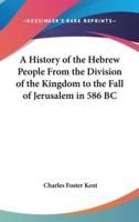 A History of the Hebrew People From the Division of the Kingdom to the Fall of Jerusalem in 586 BC