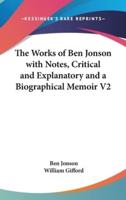 The Works of Ben Jonson With Notes, Critical and Explanatory and a Biographical Memoir V2