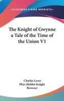 The Knight of Gwynne a Tale of the Time of the Union V1