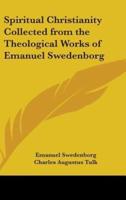 Spiritual Christianity Collected from the Theological Works of Emanuel Swedenborg