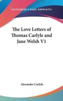 The Love Letters of Thomas Carlyle and Jane Welsh V1