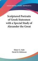Sculptured Portraits of Greek Statesmen With a Special Study of Alexander the Great