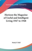 Horizon the Magazine of Useful and Intelligent Living 1947 to 1948