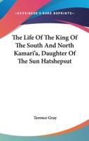 The Life Of The King Of The South And North Kamari'a, Daughter Of The Sun Hatshepsut