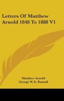 Letters Of Matthew Arnold 1848 To 1888 V1