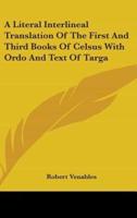 A Literal Interlineal Translation of the First and Third Books of Celsus With Ordo and Text of Targa