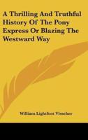 A Thrilling And Truthful History Of The Pony Express Or Blazing The Westward Way