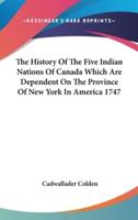 The History Of The Five Indian Nations Of Canada Which Are Dependent On The Province Of New York In America 1747