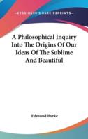 A Philosophical Inquiry Into The Origins Of Our Ideas Of The Sublime And Beautiful