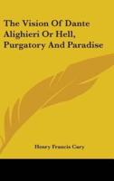 The Vision Of Dante Alighieri Or Hell, Purgatory And Paradise