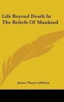 Life Beyond Death in the Beliefs of Mankind