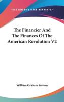 The Financier And The Finances Of The American Revolution V2