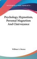 Psychology, Hypnotism, Personal Magnetism And Clairvoyance