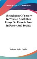The Religion Of Beauty In Woman And Other Essays On Platonic Love In Poetry And Society