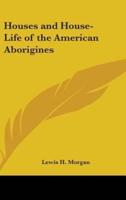 Houses and House-Life of the American Aborigines