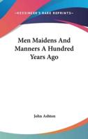 Men Maidens And Manners A Hundred Years Ago