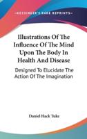 Illustrations Of The Influence Of The Mind Upon The Body In Health And Disease