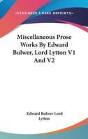 Miscellaneous Prose Works By Edward Bulwer, Lord Lytton V1 And V2
