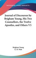 Journal of Discourses by Brigham Young, His Two Counsellors, the Twelve Apostles, and Others V3