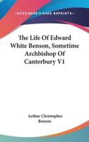 The Life Of Edward White Benson, Sometime Archbishop Of Canterbury V1