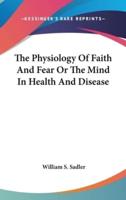 The Physiology Of Faith And Fear Or The Mind In Health And Disease