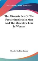 The Alternate Sex Or The Female Intellect In Man And The Masculine Line In Woman
