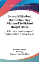 Letters Of Elizabeth Barrett Browning Addressed To Richard Hengist Horne