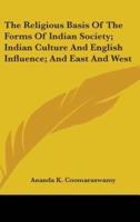 The Religious Basis Of The Forms Of Indian Society; Indian Culture And English Influence; And East And West