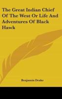 The Great Indian Chief Of The West Or Life And Adventures Of Black Hawk