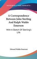 A Correspondence Between John Sterling And Ralph Waldo Emerson