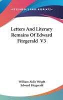 Letters And Literary Remains Of Edward Fitzgerald V3