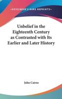 Unbelief in the Eighteenth Century as Contrasted With Its Earlier and Later History