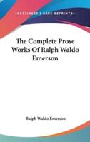 The Complete Prose Works Of Ralph Waldo Emerson