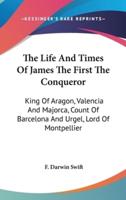 The Life And Times Of James The First The Conqueror