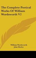 The Complete Poetical Works of William Wordsworth. V. 2