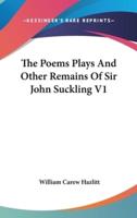 The Poems Plays And Other Remains Of Sir John Suckling V1