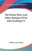 The Poems Plays And Other Remains Of Sir John Suckling V2