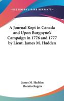 A Journal Kept in Canada and Upon Burgoyne's Campaign in 1776 and 1777 by Lieut. James M. Hadden