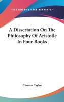 A Dissertation On The Philosophy Of Aristotle In Four Books