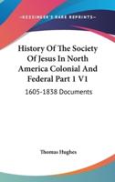 History Of The Society Of Jesus In North America Colonial And Federal Part 1 V1
