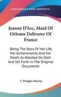 Jeanne D'Arc, Maid Of Orleans Deliverer Of France