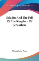 Saladin And The Fall Of The Kingdom Of Jerusalem