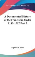 A Documented History of the Franciscan Order 1182-1517 Part 2