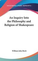 An Inquiry Into the Philosophy and Religion of Shakespeare