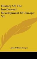 History Of The Intellectual Development Of Europe V1